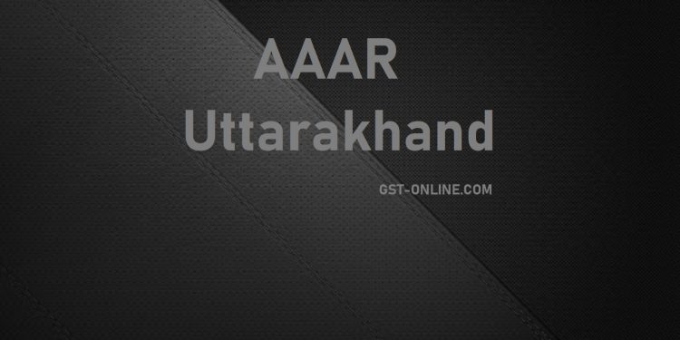 GST- Compilation of Ruling by AAAR Uttarakhand